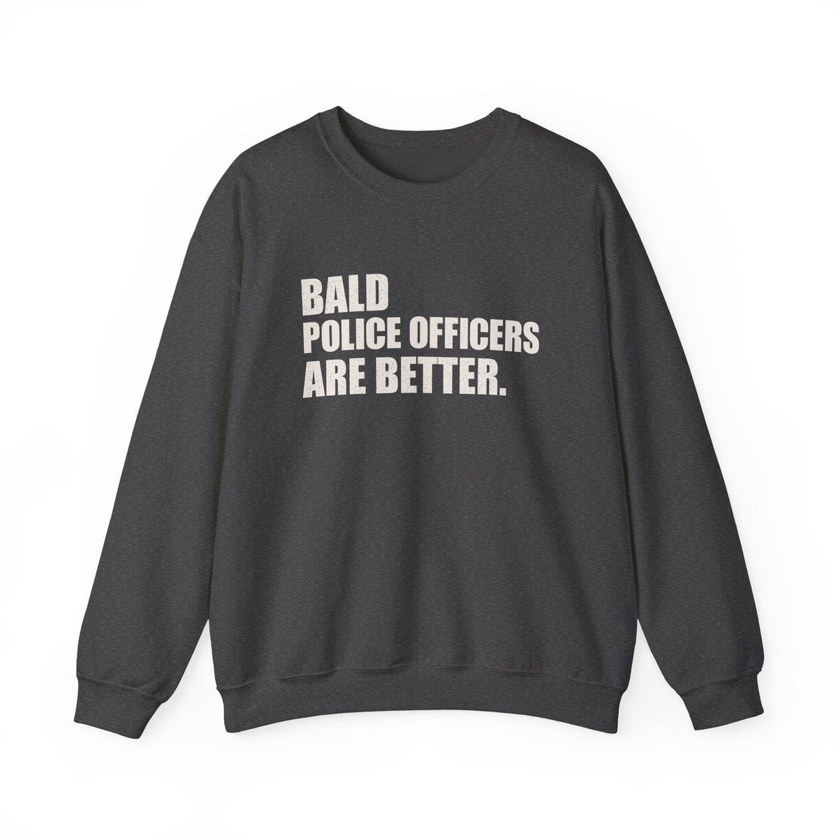 Bald Police Officers Are Better Unisex Crewneck Sweatshirt