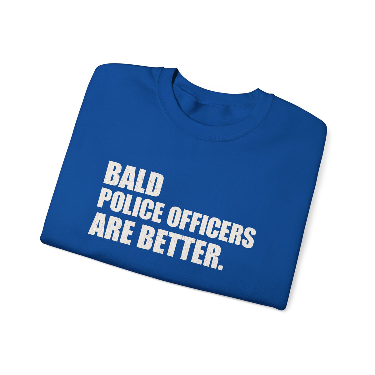 Bald Police Officers Are Better Unisex Crewneck Sweatshirt