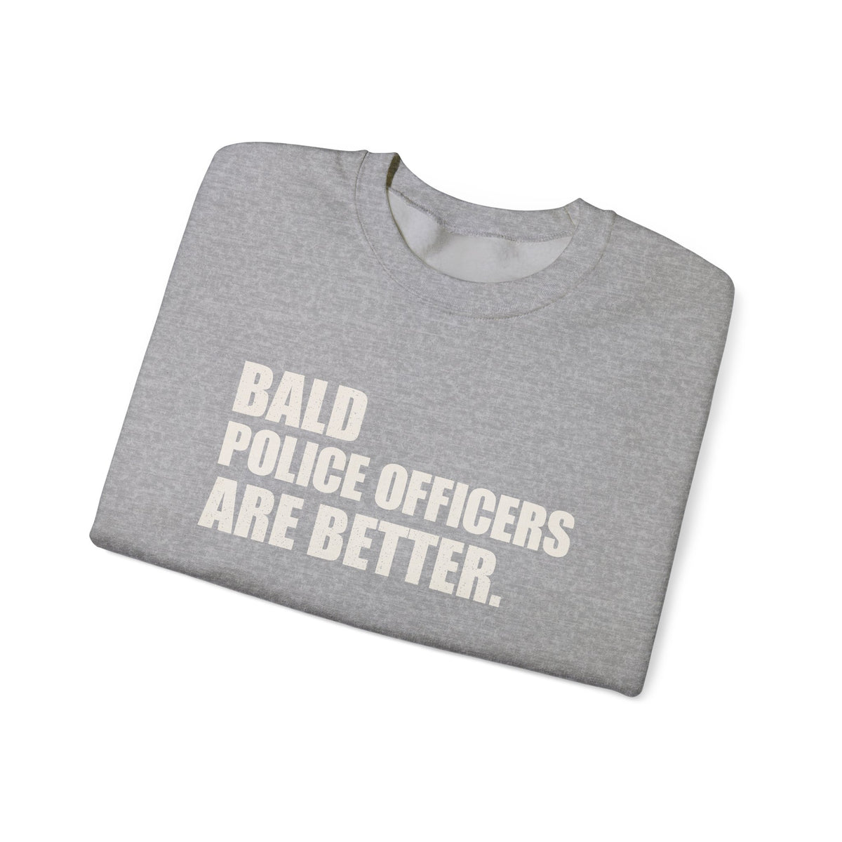Bald Police Officers Are Better Unisex Crewneck Sweatshirt